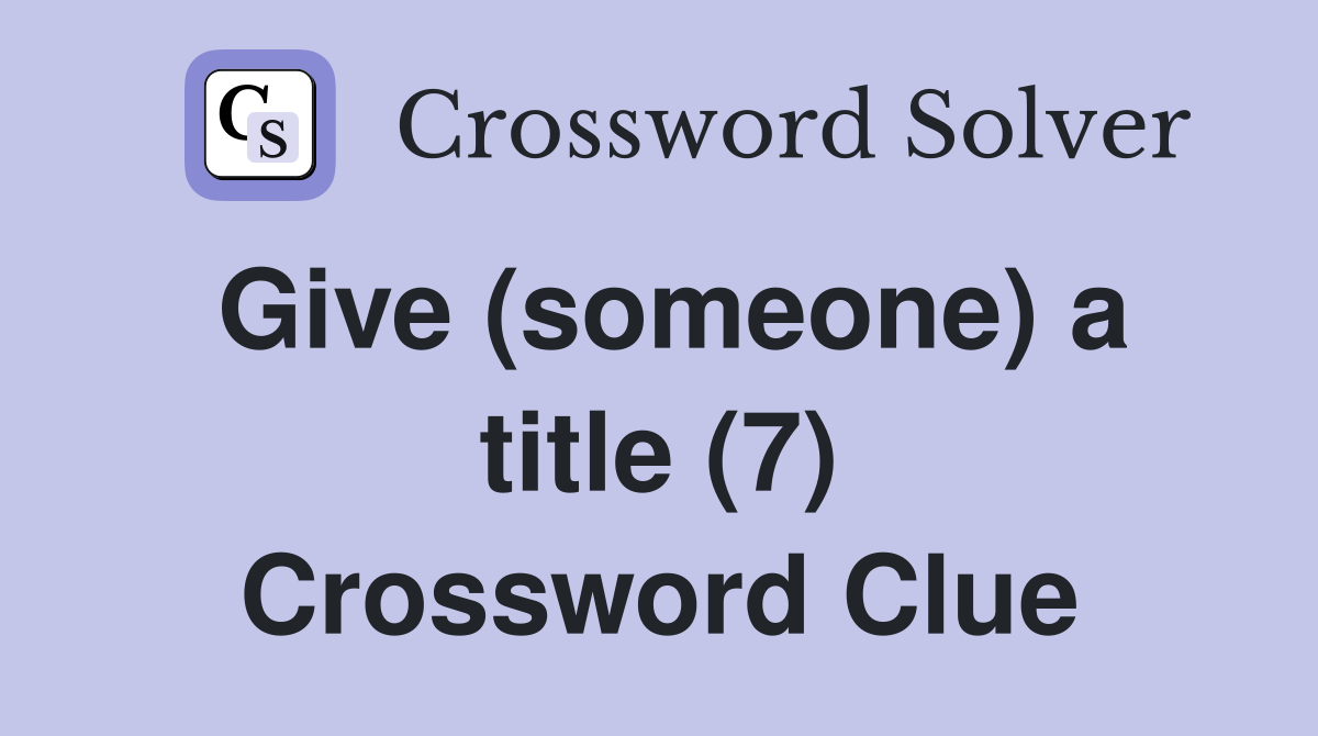 Give (someone) a title (7) Crossword Clue