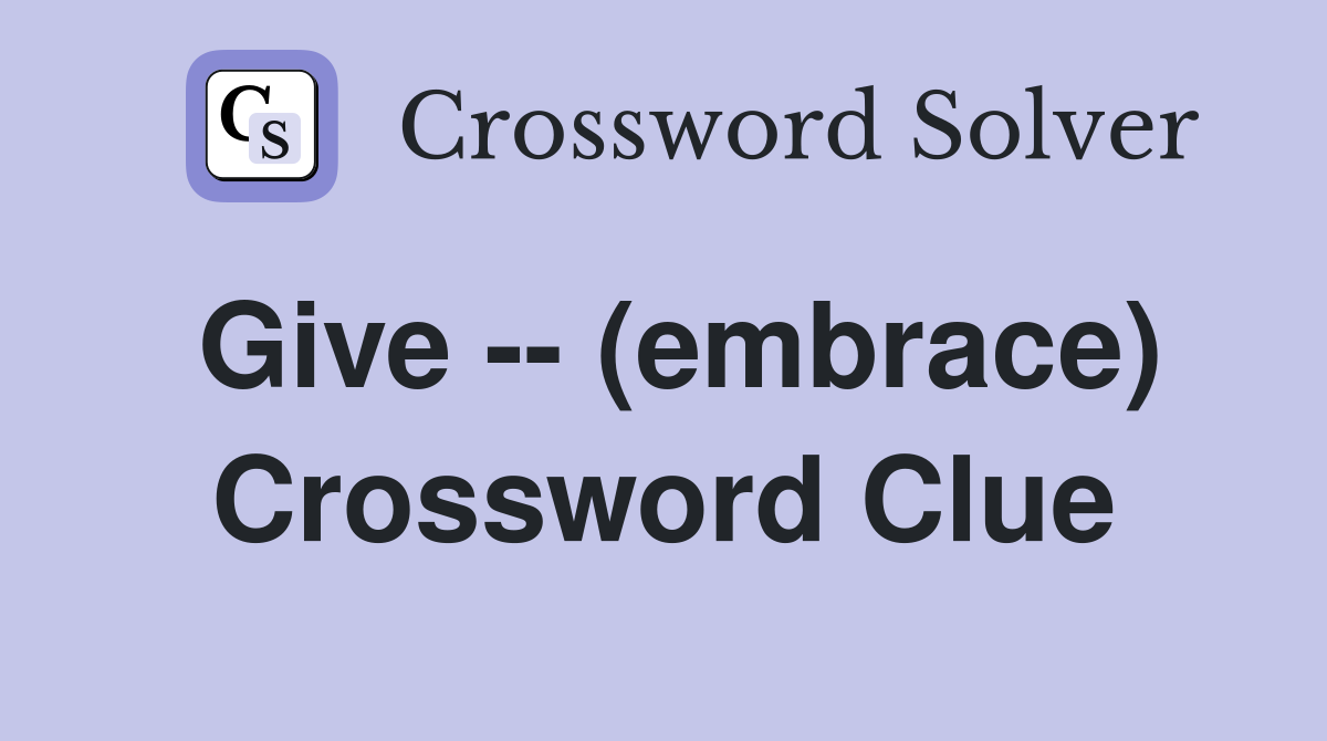 Give -- (embrace) Crossword Clue