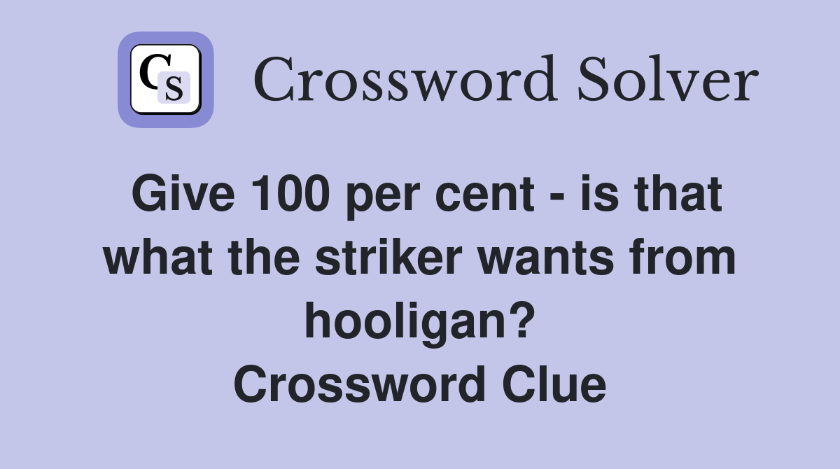 Give 100 per cent - is that what the striker wants from hooligan? Crossword Clue