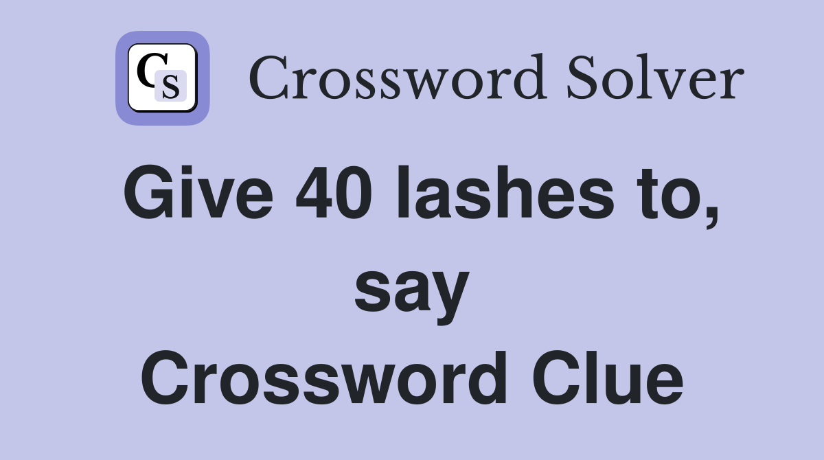 Give 40 lashes to, say Crossword Clue