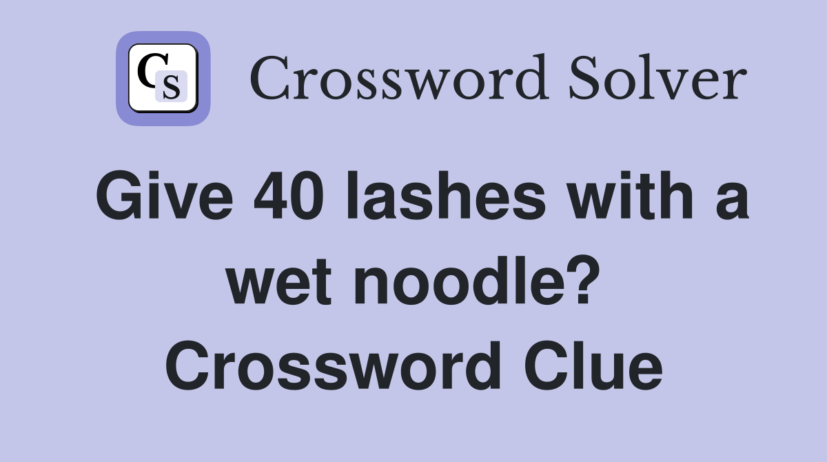 Give 40 lashes with a wet noodle? Crossword Clue