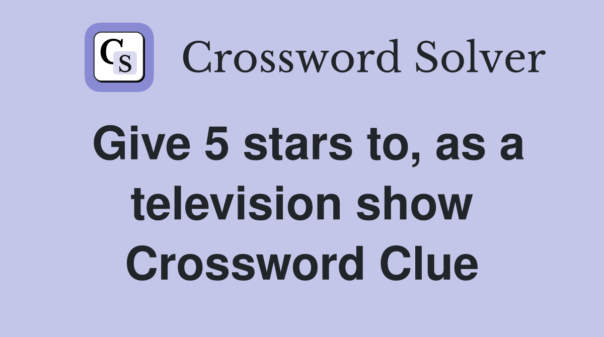 Give 5 stars to, as a television show Crossword Clue