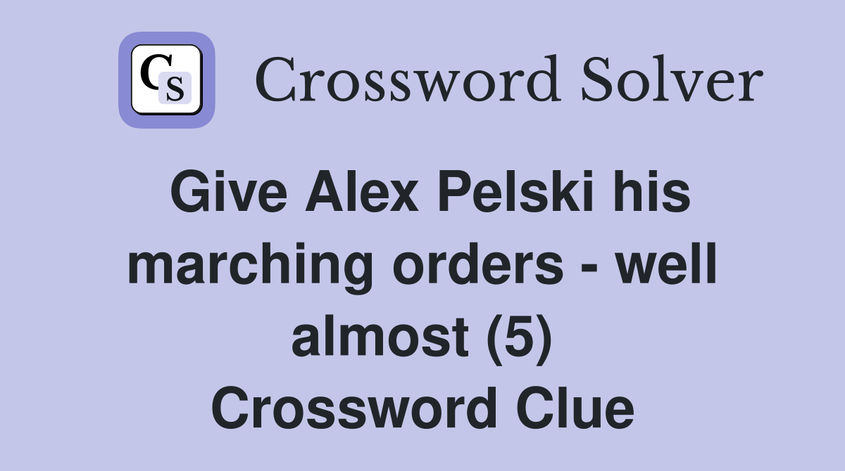 Give Alex Pelski his marching orders - well almost (5) Crossword Clue