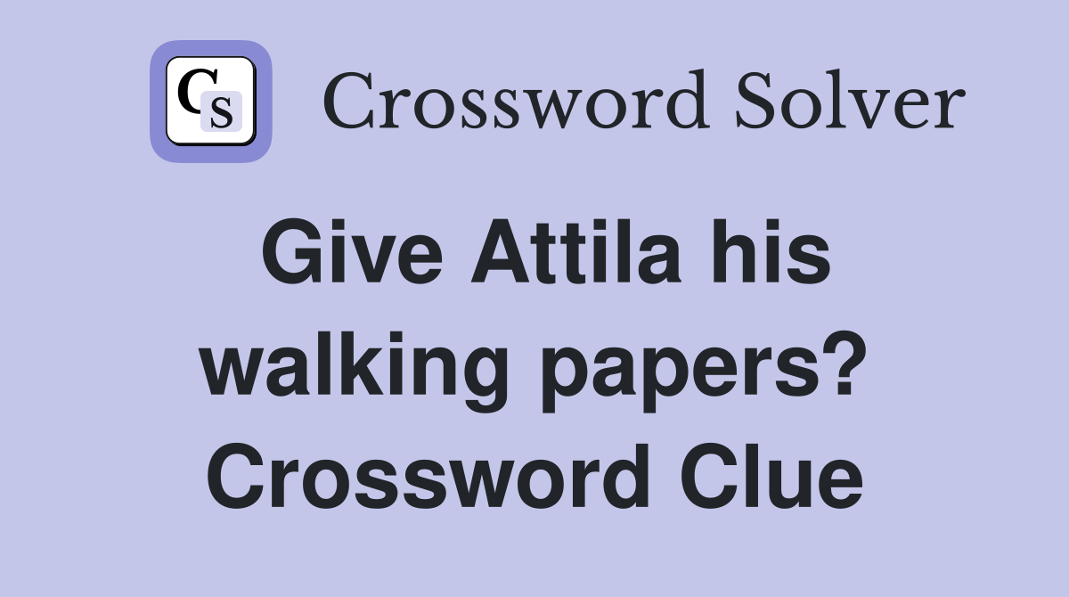 Give Attila his walking papers? Crossword Clue