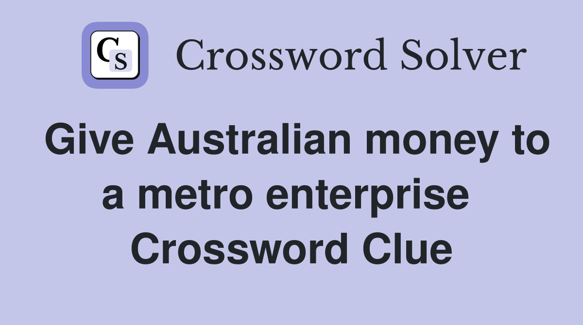 Give Australian money to a metro enterprise  Crossword Clue
