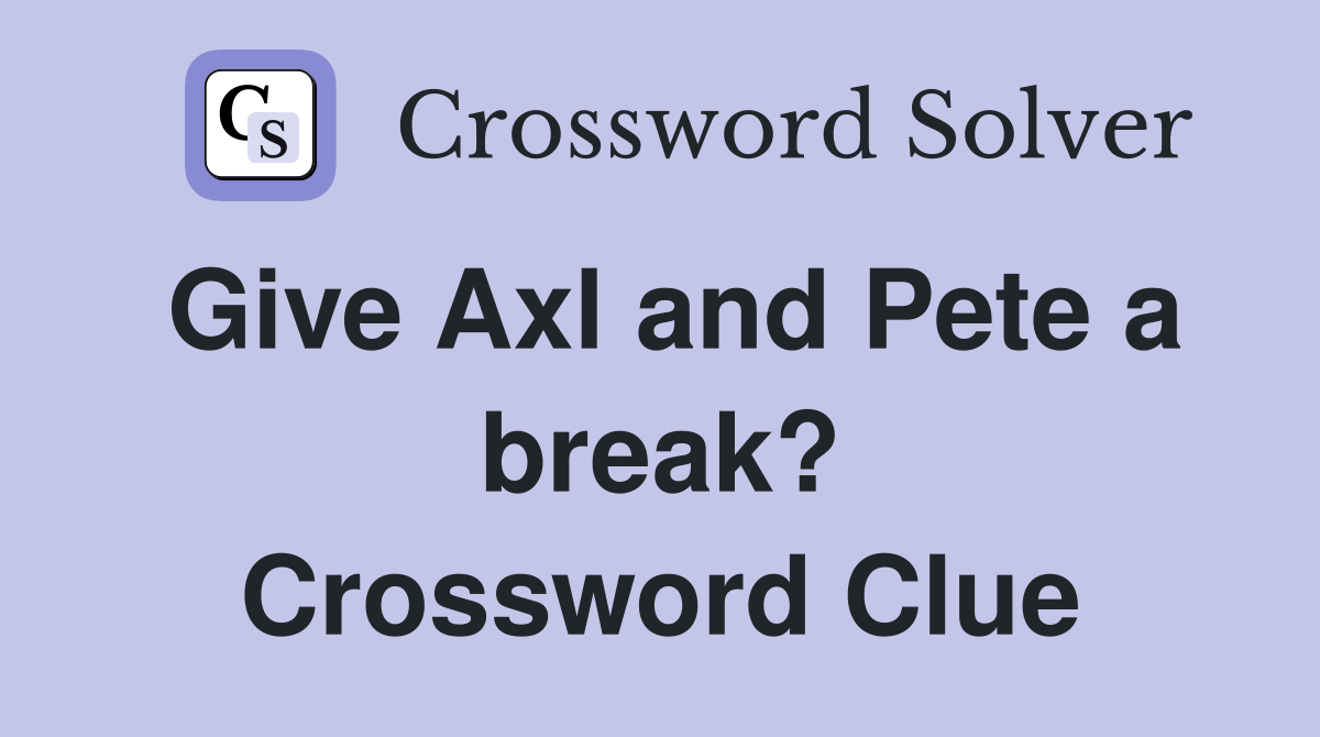 Give Axl and Pete a break? Crossword Clue