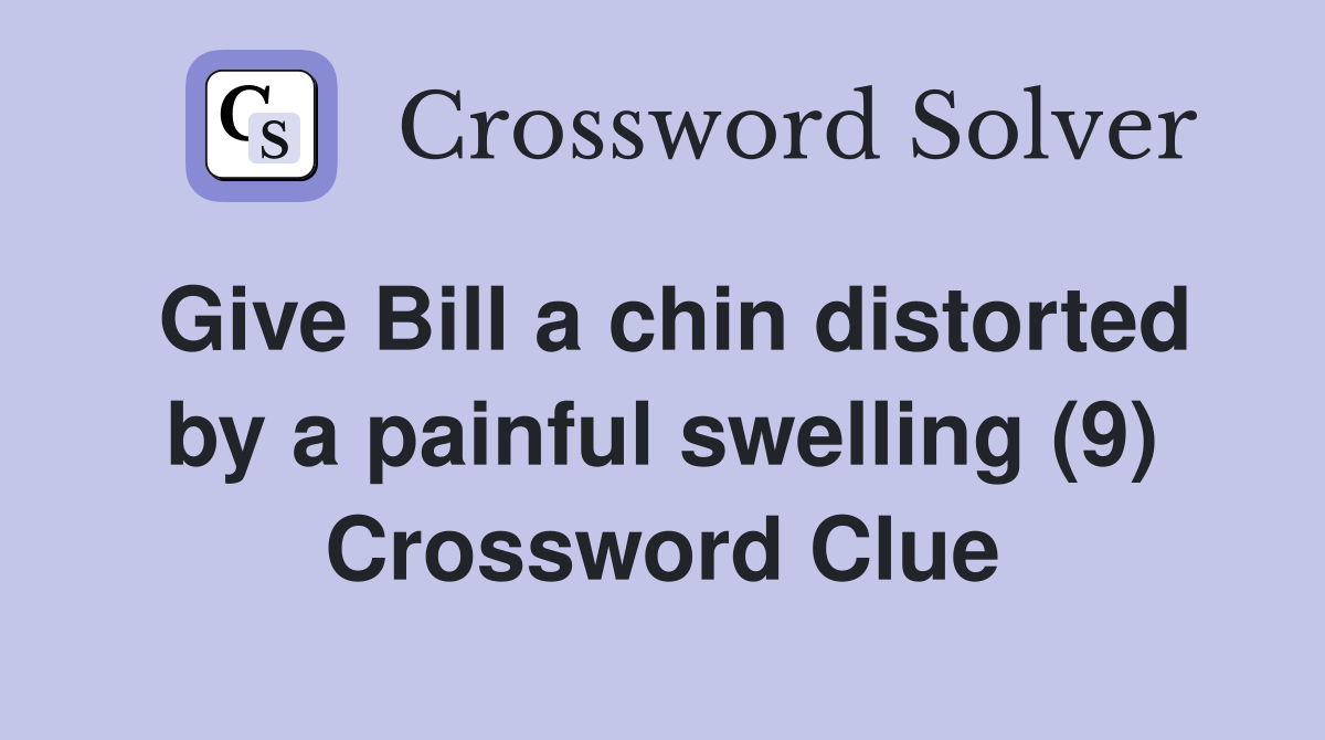 Give Bill a chin distorted by a painful swelling (9) Crossword Clue