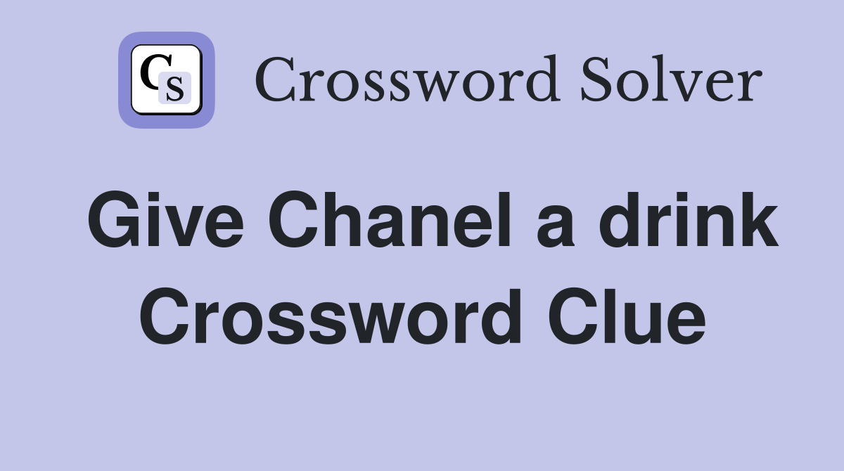 Give Chanel a drink Crossword Clue