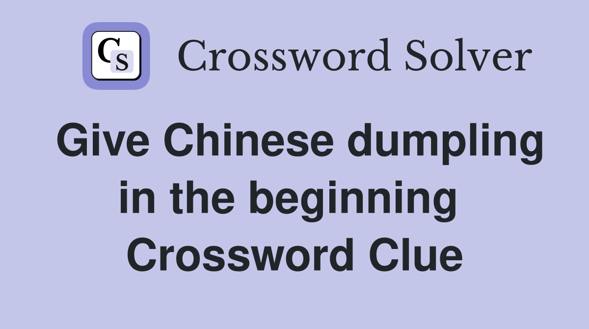 Give Chinese dumpling in the beginning  Crossword Clue