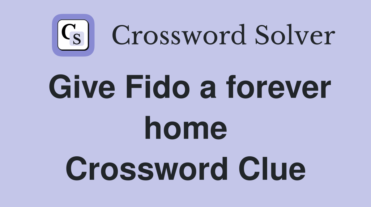 Give Fido a forever home Crossword Clue