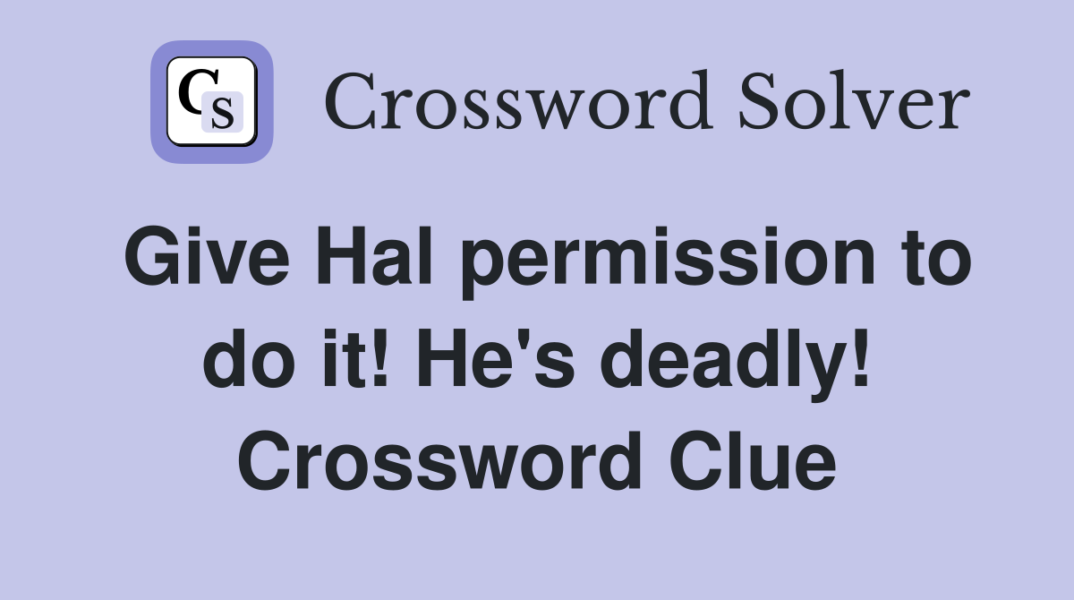 Give Hal permission to do it! He's deadly! Crossword Clue
