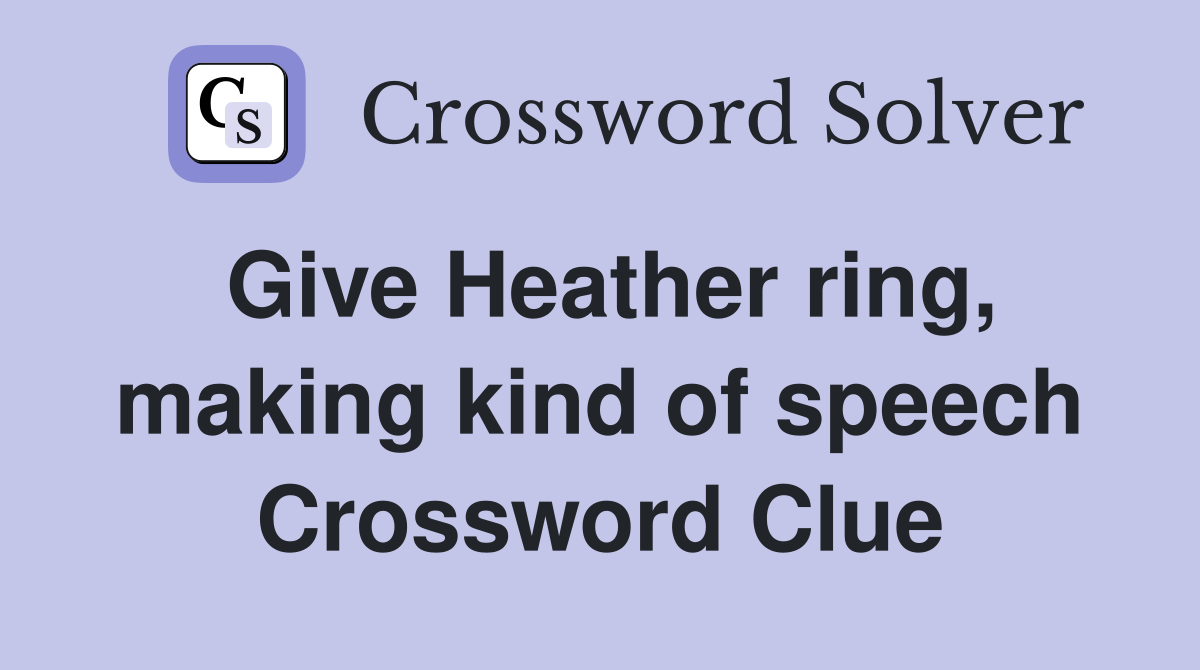 Give Heather ring, making kind of speech Crossword Clue