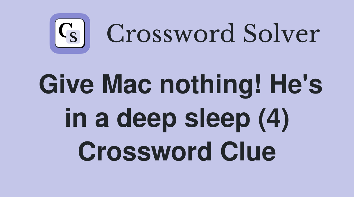 Give Mac nothing! He's in a deep sleep (4) Crossword Clue