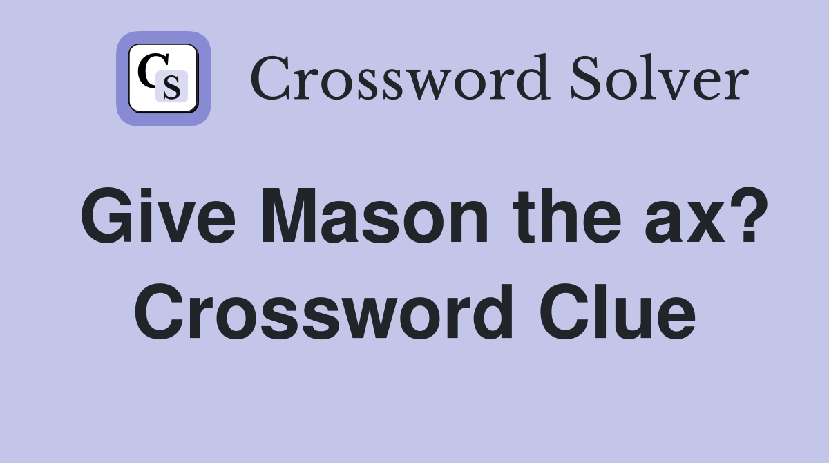 Give Mason the ax? Crossword Clue