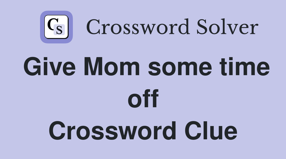 Give Mom some time off Crossword Clue