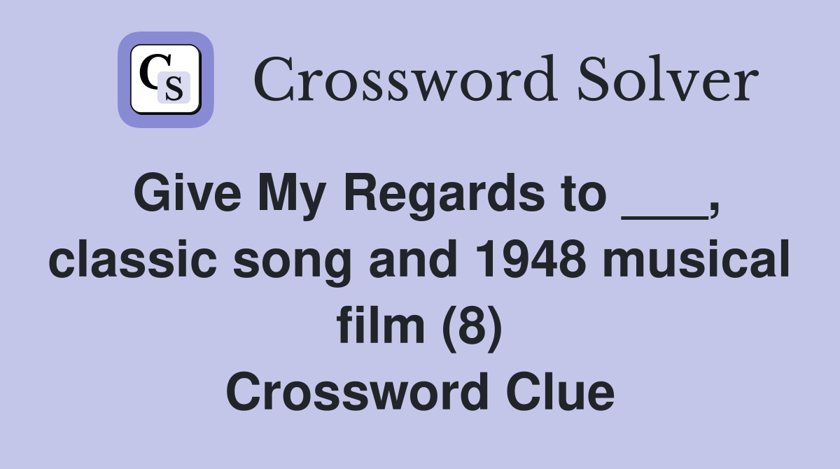 Give My Regards to ___, classic song and 1948 musical film (8) Crossword Clue