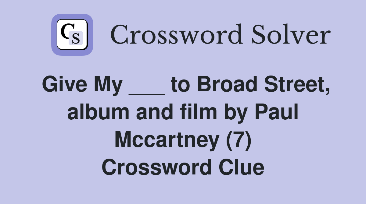 Give My ___ to Broad Street, album and film by Paul Mccartney (7) Crossword Clue