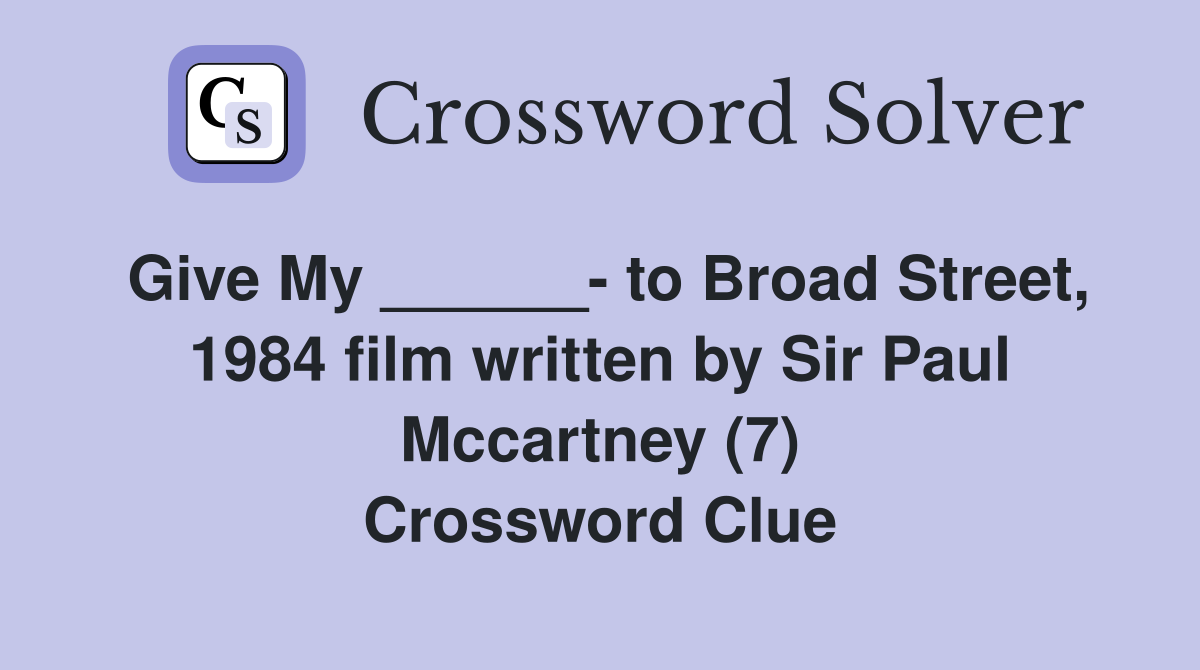 Give My ______- to Broad Street, 1984 film written by Sir Paul Mccartney (7) Crossword Clue