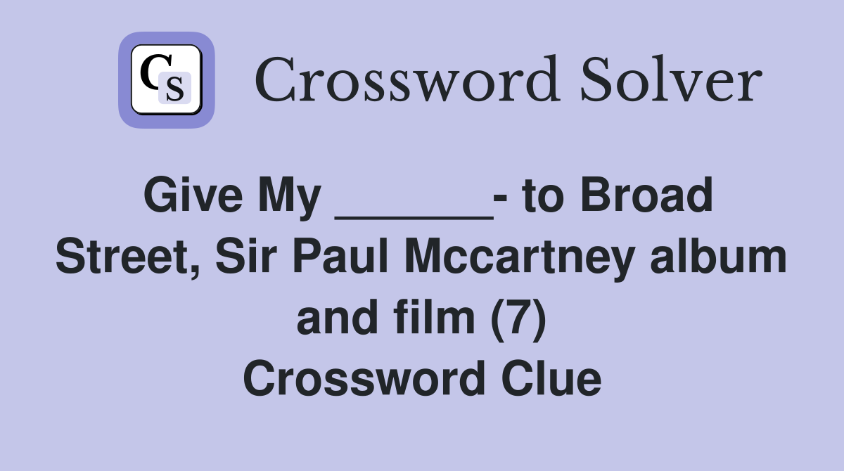 Give My ______- to Broad Street, Sir Paul Mccartney album and film (7) Crossword Clue