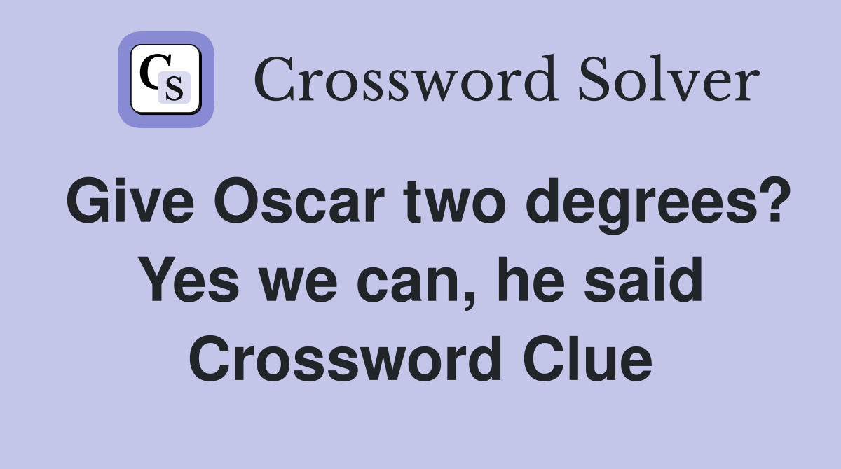 Give Oscar two degrees? Yes we can, he said Crossword Clue
