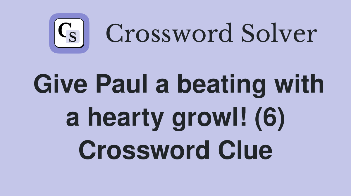 Give Paul a beating with a hearty growl! (6) Crossword Clue