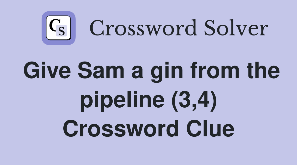 Give Sam a gin from the pipeline (3,4) Crossword Clue