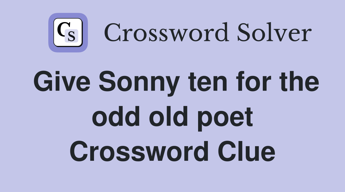 Give Sonny ten for the odd old poet Crossword Clue