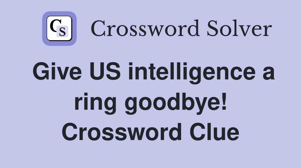 Give US intelligence a ring goodbye! Crossword Clue