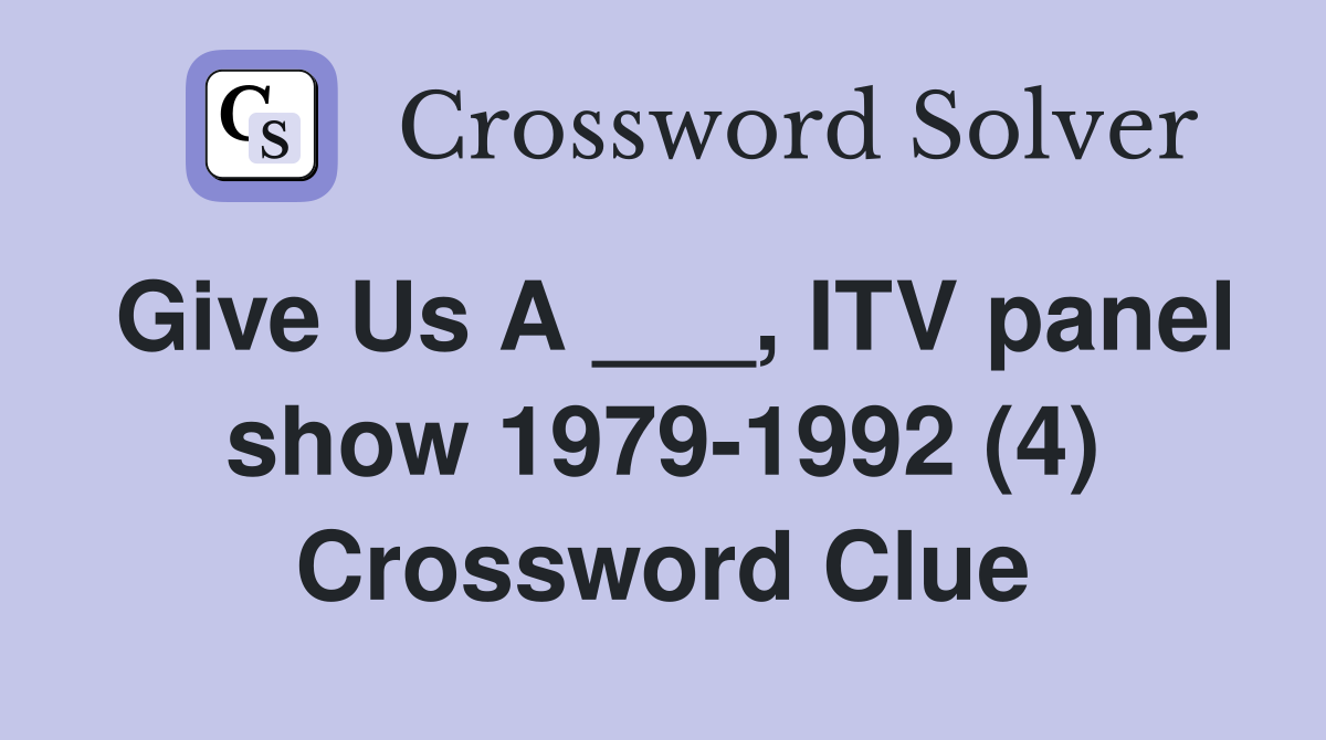 Give Us A ___, ITV panel show 1979-1992 (4) Crossword Clue