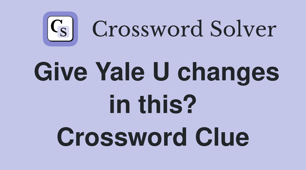 Give Yale U changes in this? Crossword Clue