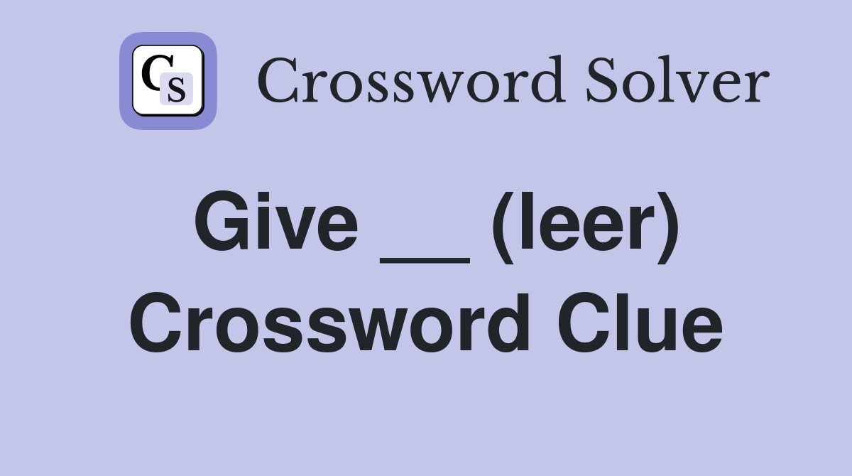 Give __ (leer) Crossword Clue