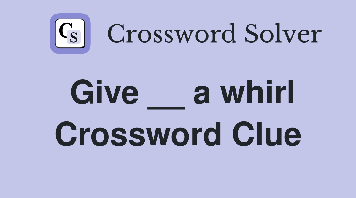 Give __ a whirl Crossword Clue