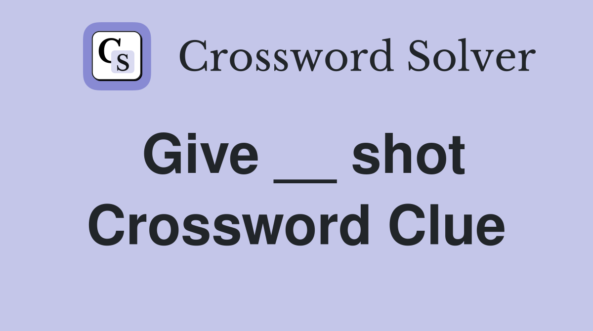 Give __ shot Crossword Clue