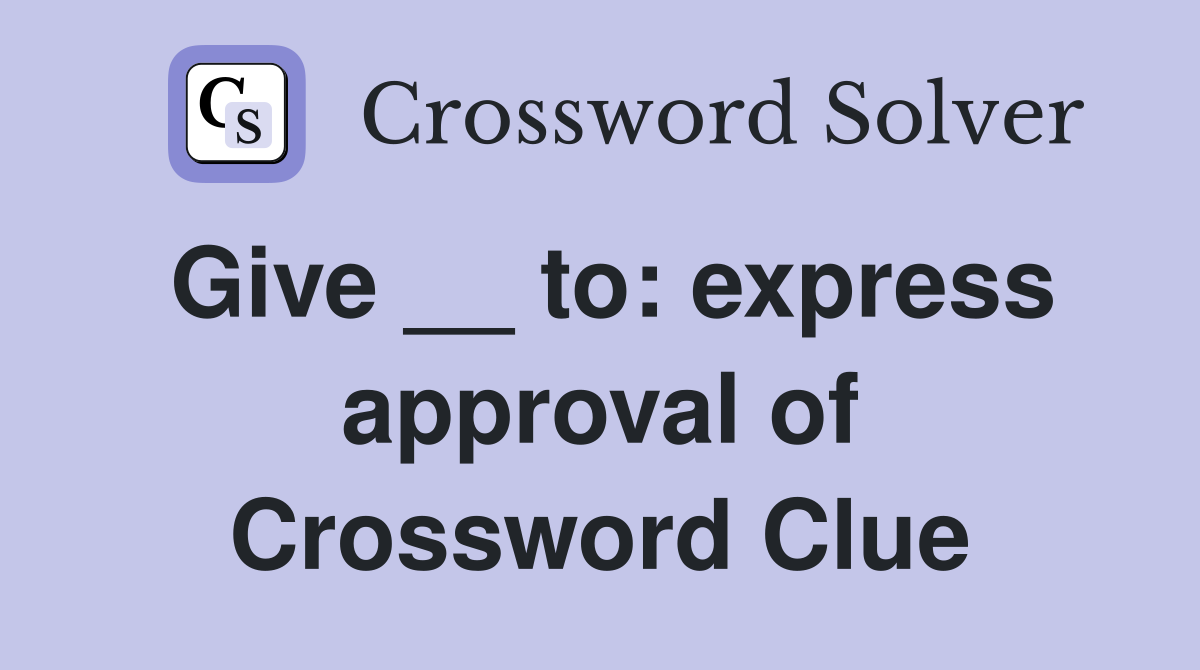Give __ to: express approval of Crossword Clue