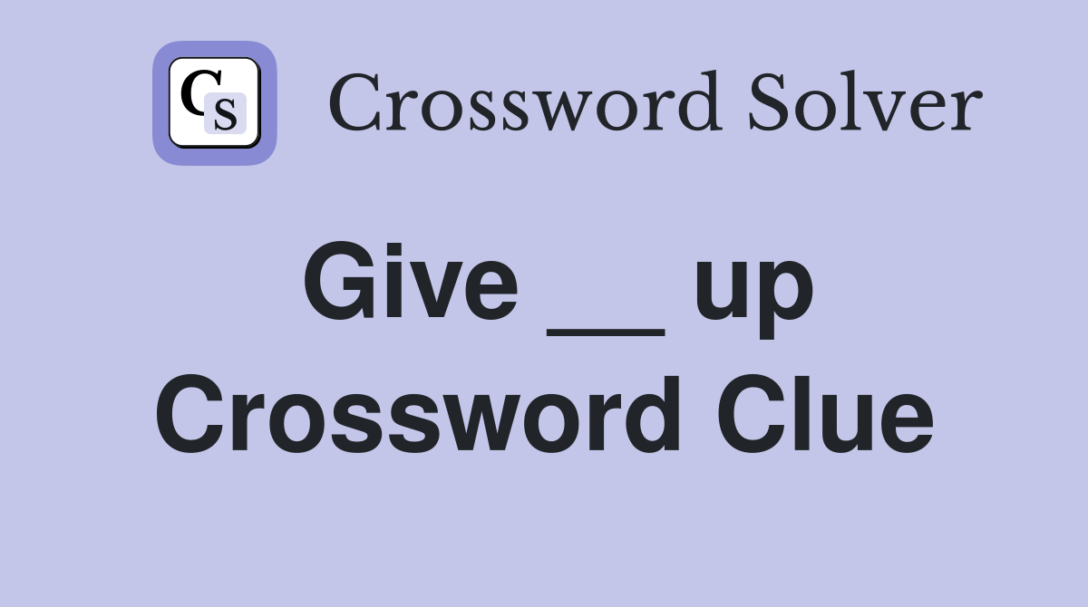 Give __ up Crossword Clue