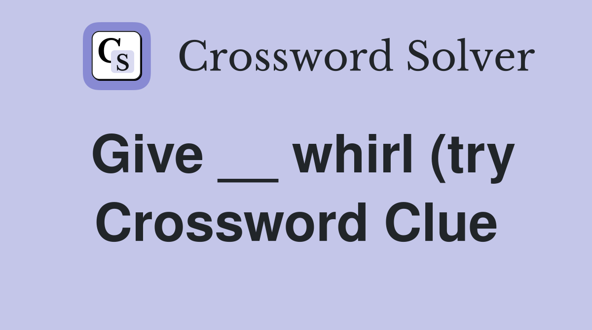 Give whirl (try) Crossword Clue Answers Crossword Solver Give whirl (try) Crossword Clue Answers Crossword Solver