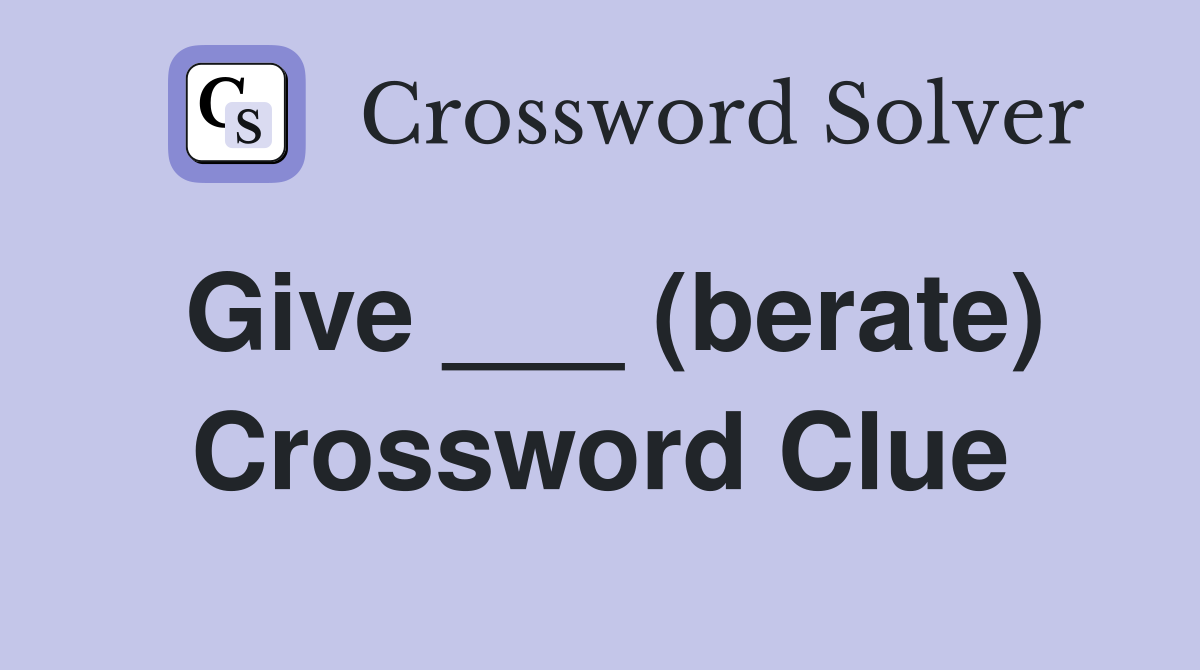 Give ___ (berate) Crossword Clue