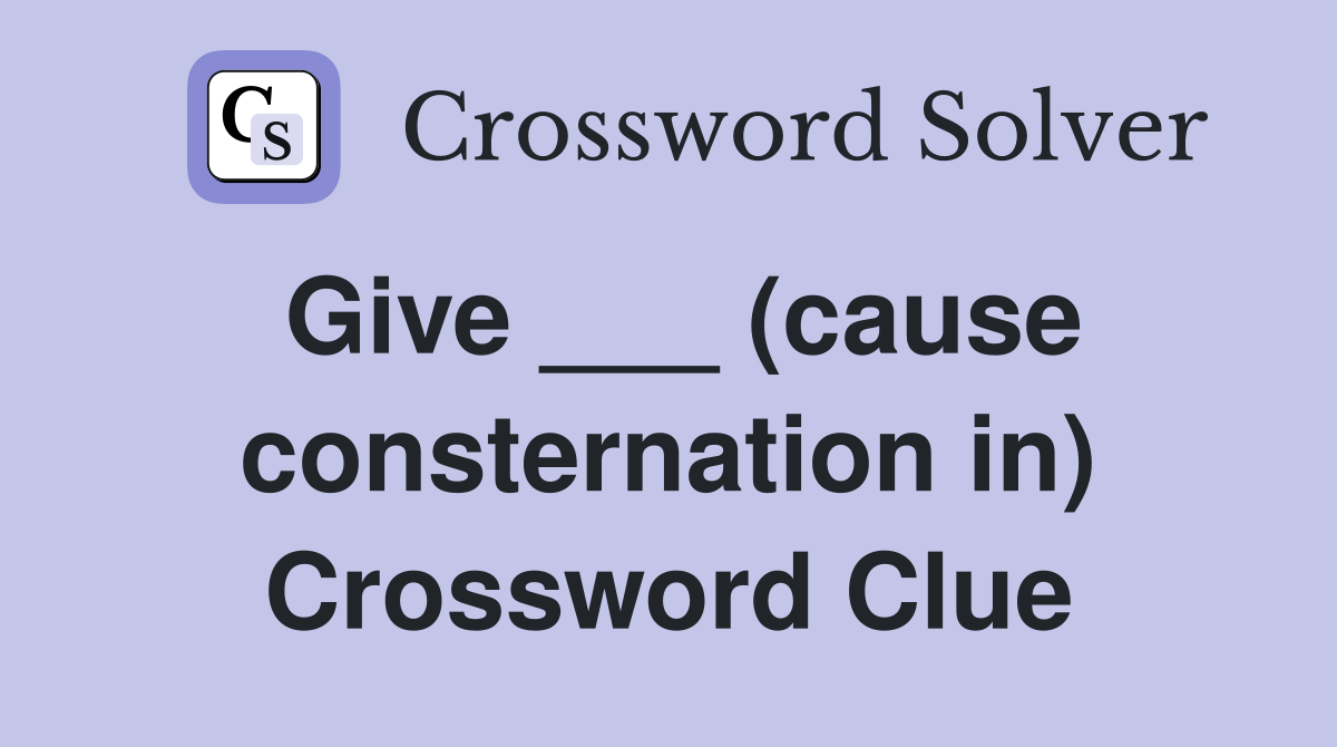Give ___ (cause consternation in) Crossword Clue