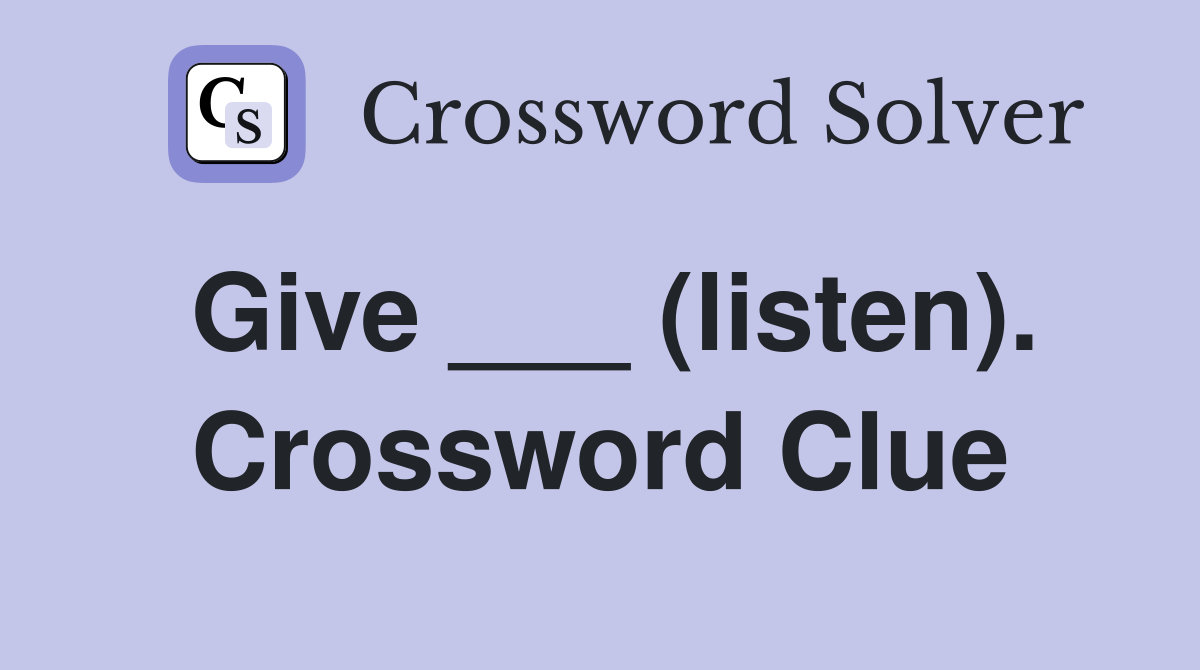 Give ___ (listen). Crossword Clue