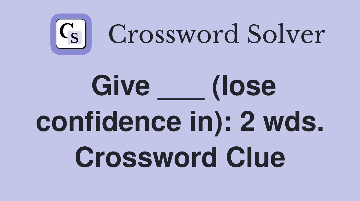 Give ___ (lose confidence in): 2 wds. Crossword Clue