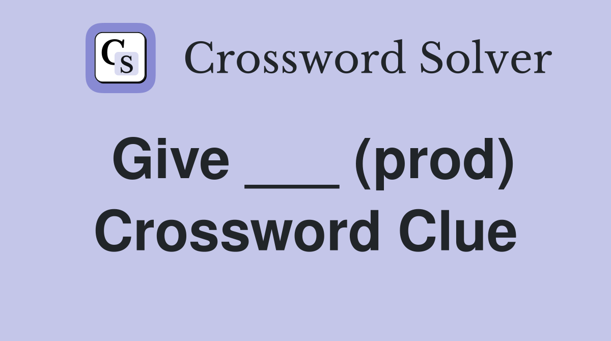 Give ___ (prod) Crossword Clue