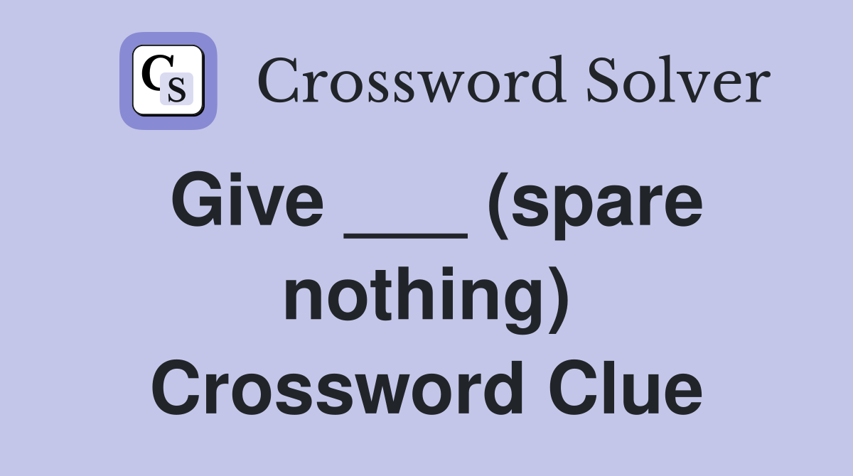 Give ___ (spare nothing) Crossword Clue