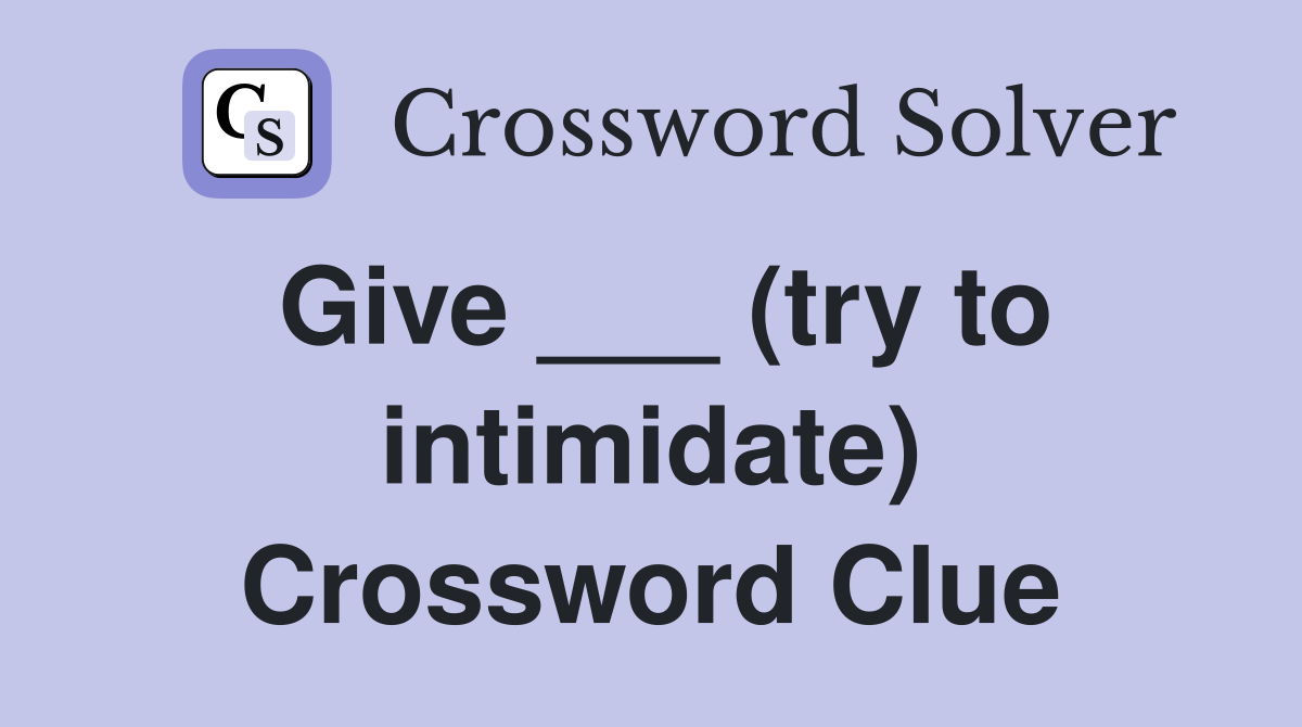 Give ___ (try to intimidate) Crossword Clue
