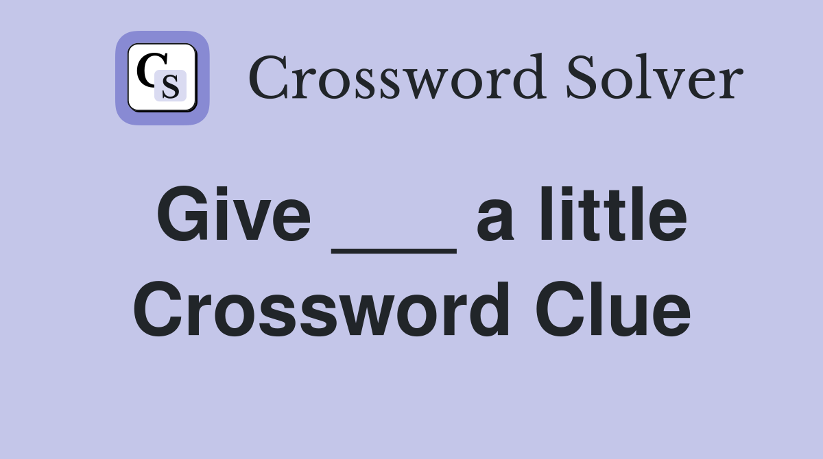 Give ___ a little Crossword Clue
