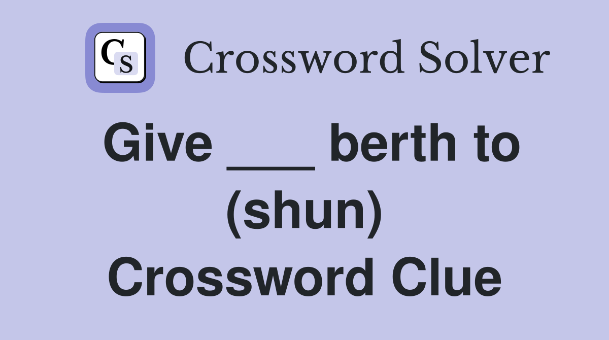 Give ___ berth to (shun) Crossword Clue