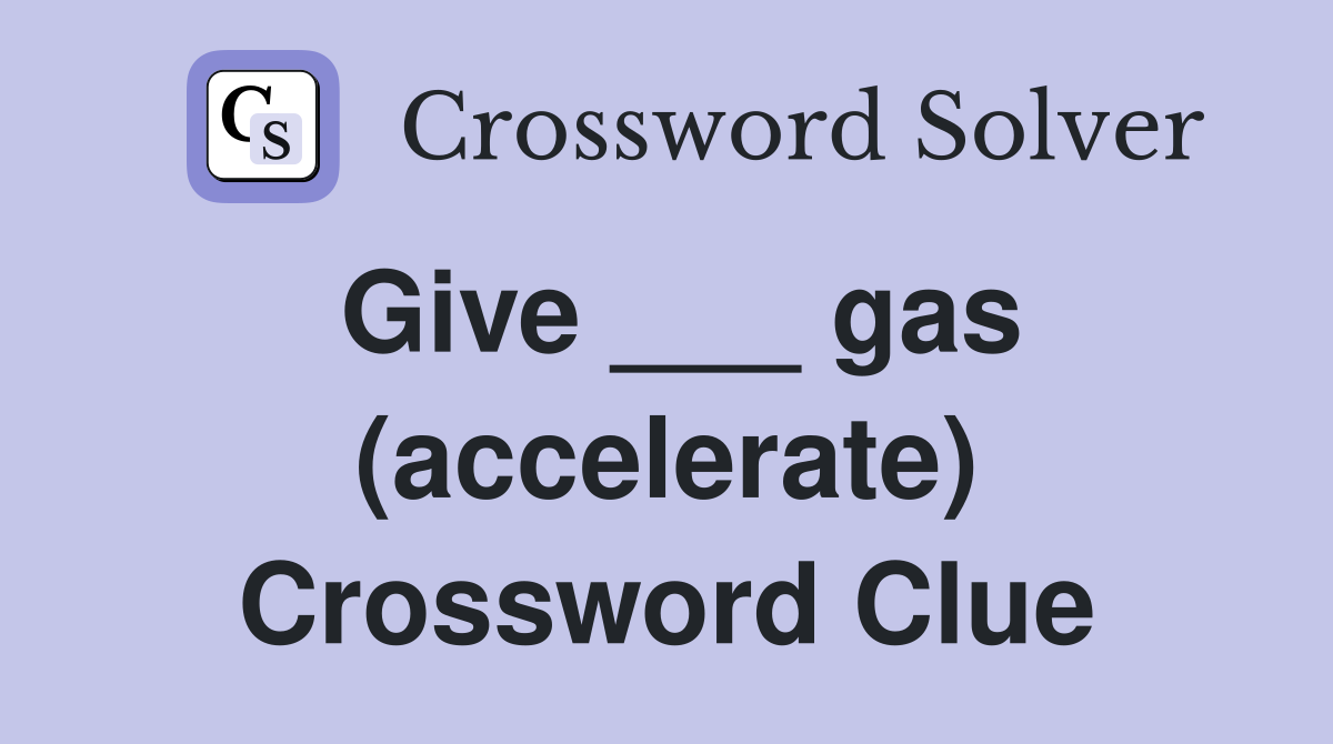 Give ___ gas (accelerate) Crossword Clue