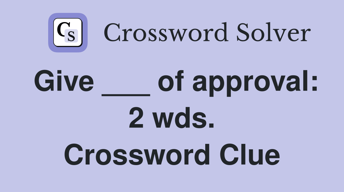 Give ___ of approval: 2 wds. Crossword Clue
