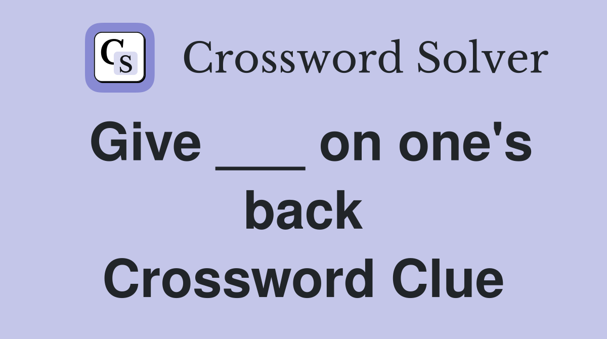 Give ___ on one's back Crossword Clue