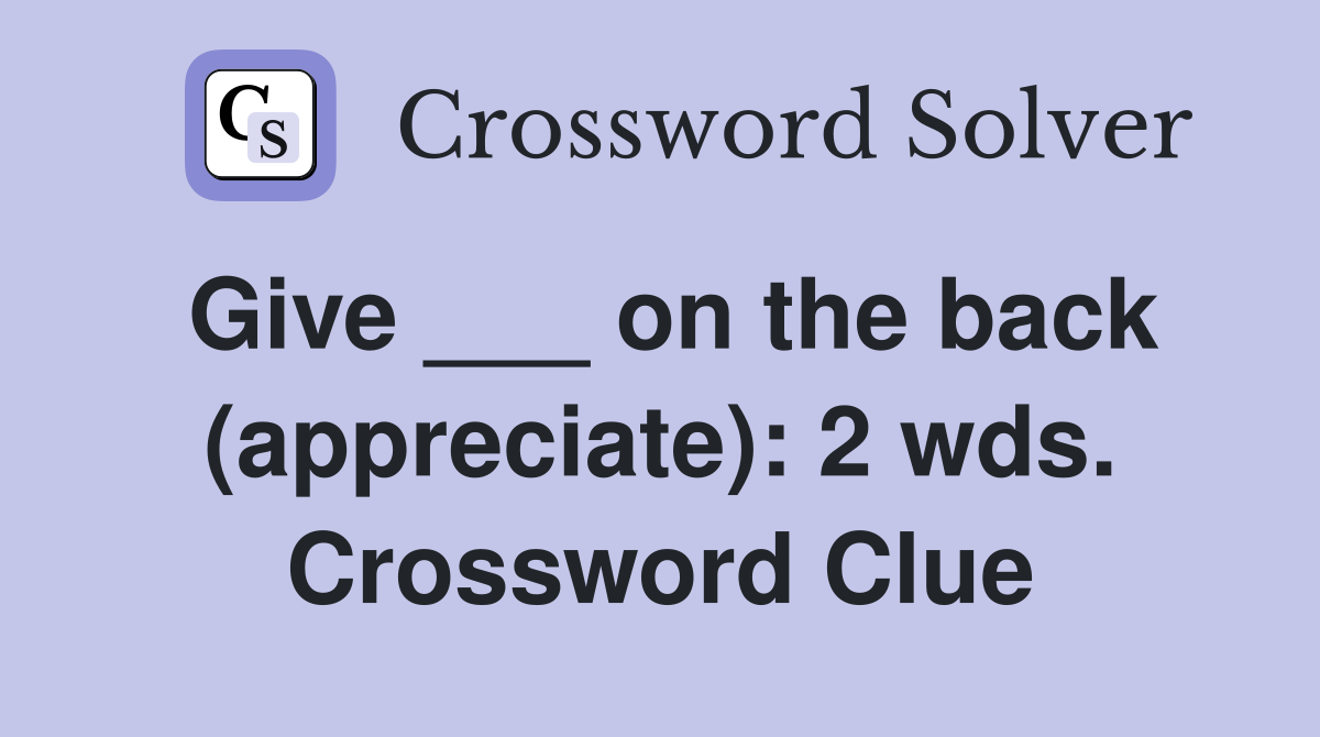 Give ___ on the back (appreciate): 2 wds. Crossword Clue