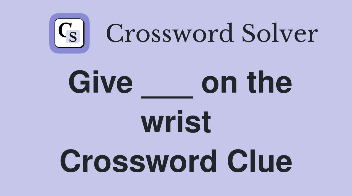 Give ___ on the wrist Crossword Clue